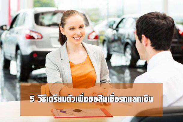 Advertorial : 5 วิธีเตรียมตัวเพื่อขอสินเชื่อรถแลกเงิน